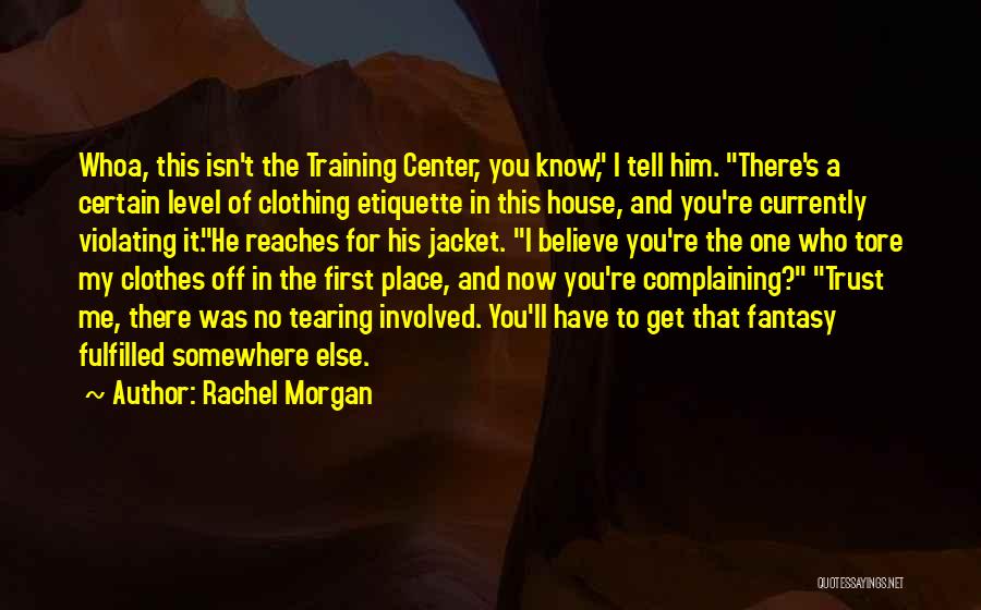 Rachel Morgan Quotes: Whoa, This Isn't The Training Center, You Know, I Tell Him. There's A Certain Level Of Clothing Etiquette In This