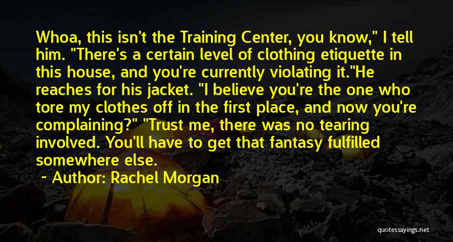 Rachel Morgan Quotes: Whoa, This Isn't The Training Center, You Know, I Tell Him. There's A Certain Level Of Clothing Etiquette In This