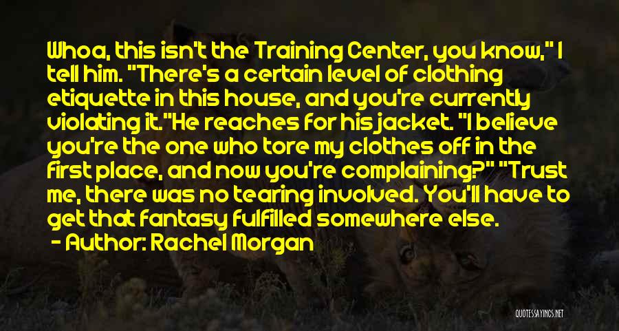 Rachel Morgan Quotes: Whoa, This Isn't The Training Center, You Know, I Tell Him. There's A Certain Level Of Clothing Etiquette In This