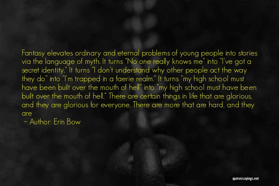 Erin Bow Quotes: Fantasy Elevates Ordinary And Eternal Problems Of Young People Into Stories Via The Language Of Myth. It Turns No One