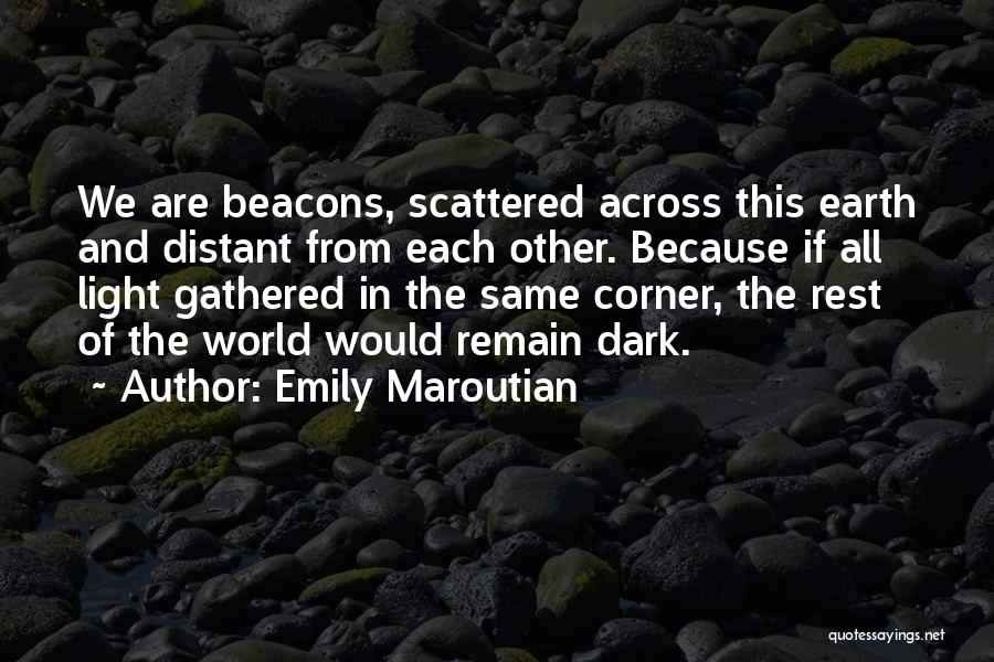 Emily Maroutian Quotes: We Are Beacons, Scattered Across This Earth And Distant From Each Other. Because If All Light Gathered In The Same