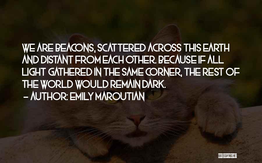 Emily Maroutian Quotes: We Are Beacons, Scattered Across This Earth And Distant From Each Other. Because If All Light Gathered In The Same