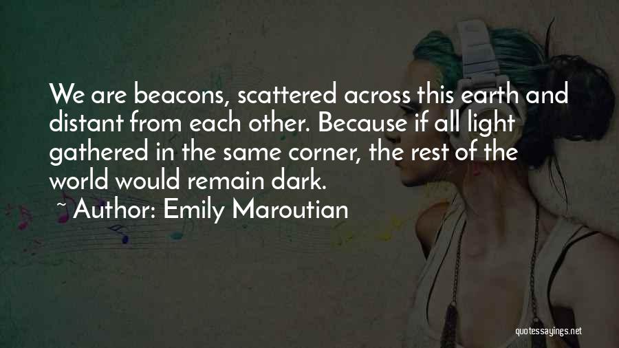 Emily Maroutian Quotes: We Are Beacons, Scattered Across This Earth And Distant From Each Other. Because If All Light Gathered In The Same