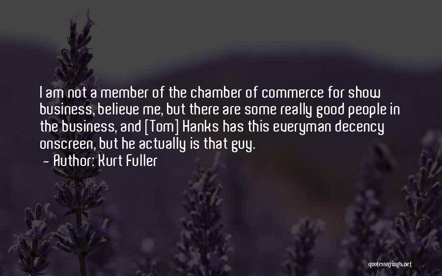 Kurt Fuller Quotes: I Am Not A Member Of The Chamber Of Commerce For Show Business, Believe Me, But There Are Some Really