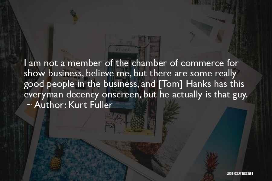 Kurt Fuller Quotes: I Am Not A Member Of The Chamber Of Commerce For Show Business, Believe Me, But There Are Some Really