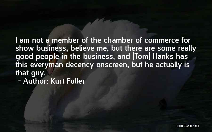 Kurt Fuller Quotes: I Am Not A Member Of The Chamber Of Commerce For Show Business, Believe Me, But There Are Some Really