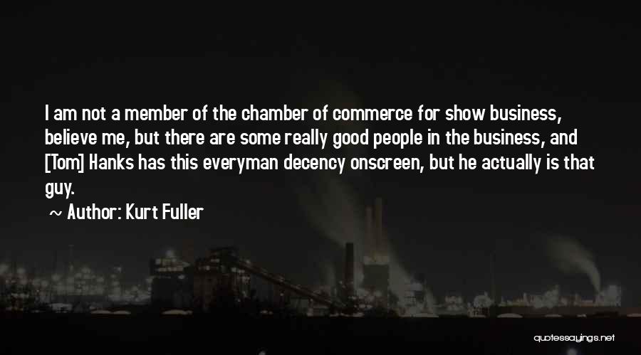 Kurt Fuller Quotes: I Am Not A Member Of The Chamber Of Commerce For Show Business, Believe Me, But There Are Some Really