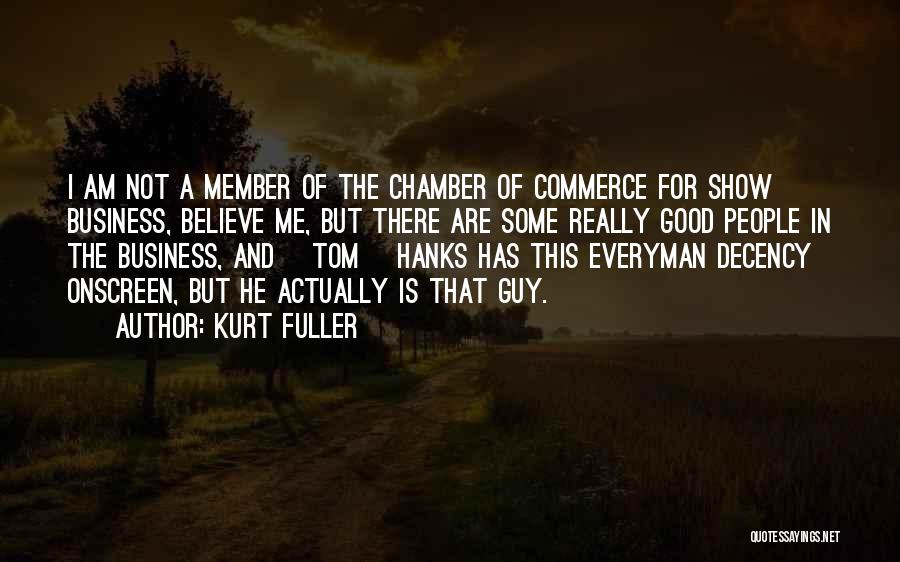 Kurt Fuller Quotes: I Am Not A Member Of The Chamber Of Commerce For Show Business, Believe Me, But There Are Some Really