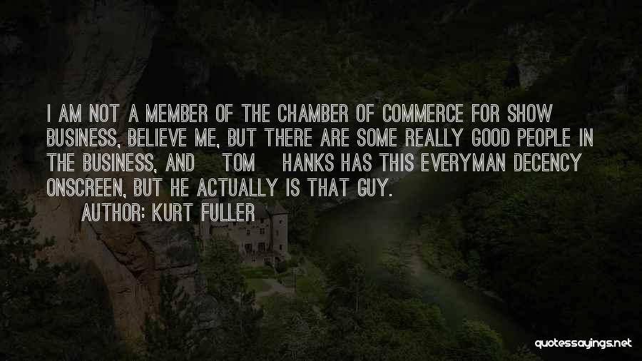 Kurt Fuller Quotes: I Am Not A Member Of The Chamber Of Commerce For Show Business, Believe Me, But There Are Some Really