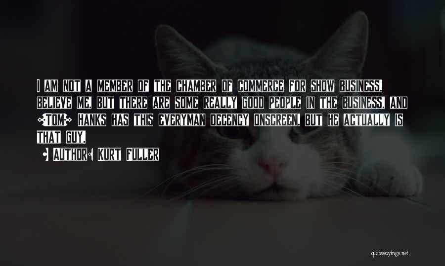 Kurt Fuller Quotes: I Am Not A Member Of The Chamber Of Commerce For Show Business, Believe Me, But There Are Some Really