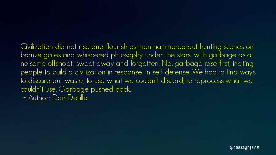 Don DeLillo Quotes: Civilization Did Not Rise And Flourish As Men Hammered Out Hunting Scenes On Bronze Gates And Whispered Philosophy Under The