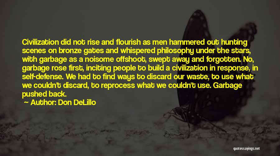 Don DeLillo Quotes: Civilization Did Not Rise And Flourish As Men Hammered Out Hunting Scenes On Bronze Gates And Whispered Philosophy Under The