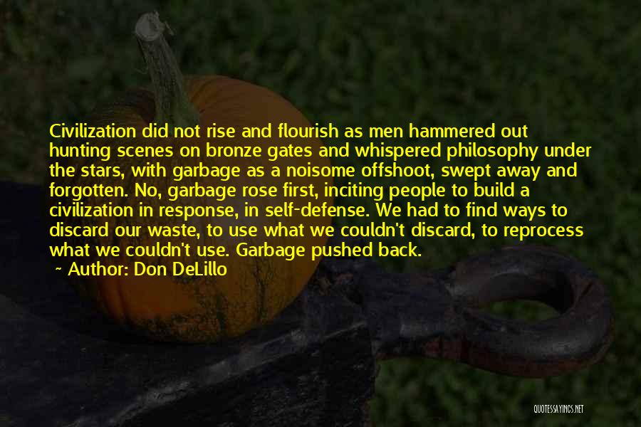 Don DeLillo Quotes: Civilization Did Not Rise And Flourish As Men Hammered Out Hunting Scenes On Bronze Gates And Whispered Philosophy Under The