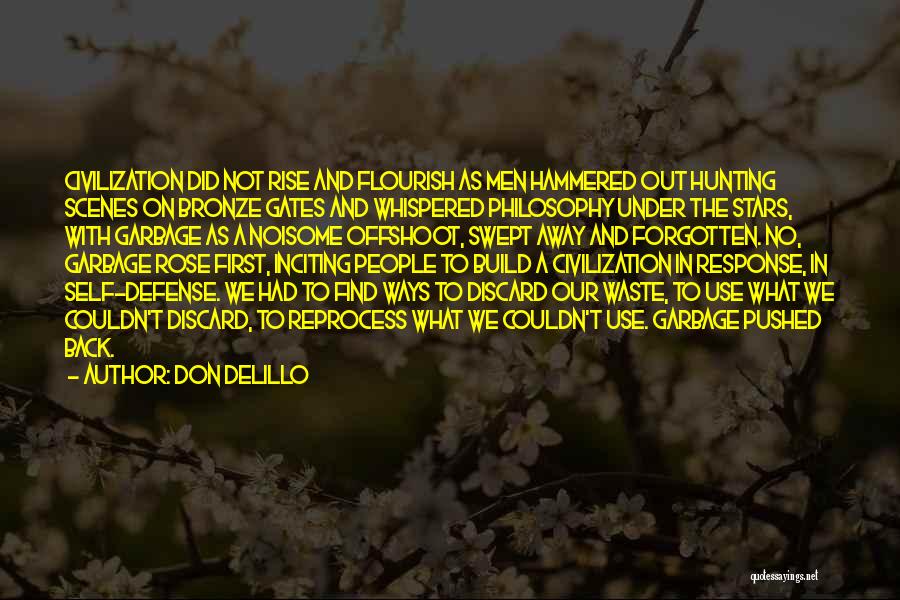 Don DeLillo Quotes: Civilization Did Not Rise And Flourish As Men Hammered Out Hunting Scenes On Bronze Gates And Whispered Philosophy Under The