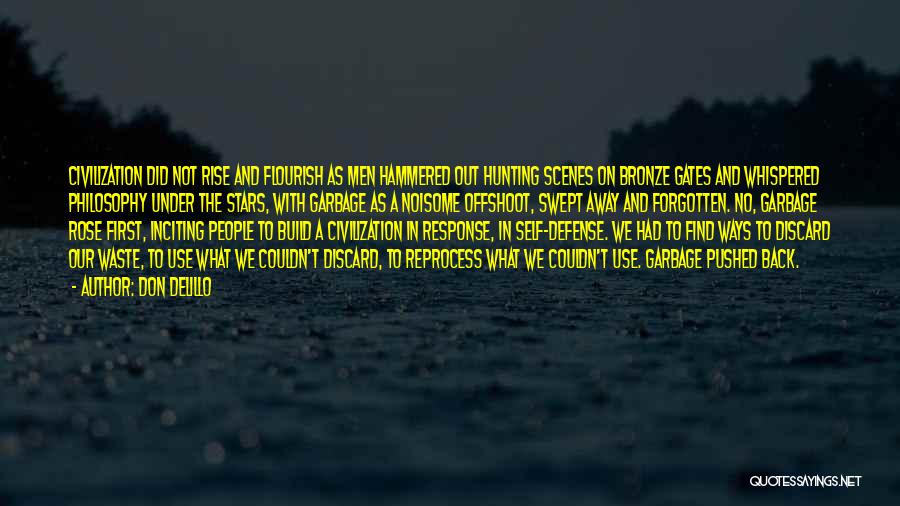 Don DeLillo Quotes: Civilization Did Not Rise And Flourish As Men Hammered Out Hunting Scenes On Bronze Gates And Whispered Philosophy Under The