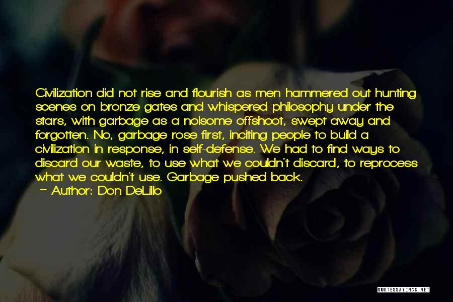 Don DeLillo Quotes: Civilization Did Not Rise And Flourish As Men Hammered Out Hunting Scenes On Bronze Gates And Whispered Philosophy Under The