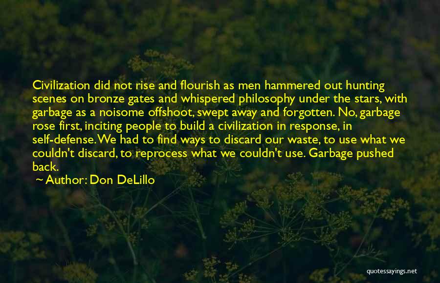 Don DeLillo Quotes: Civilization Did Not Rise And Flourish As Men Hammered Out Hunting Scenes On Bronze Gates And Whispered Philosophy Under The