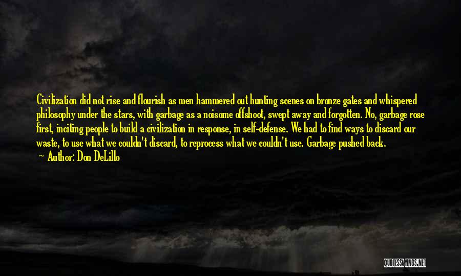 Don DeLillo Quotes: Civilization Did Not Rise And Flourish As Men Hammered Out Hunting Scenes On Bronze Gates And Whispered Philosophy Under The