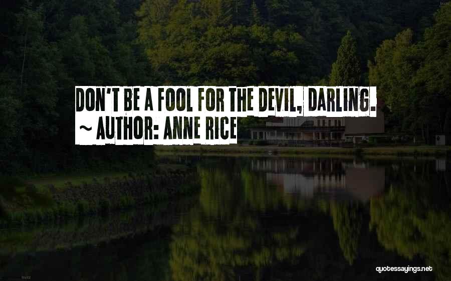 Anne Rice Quotes: Don't Be A Fool For The Devil, Darling.