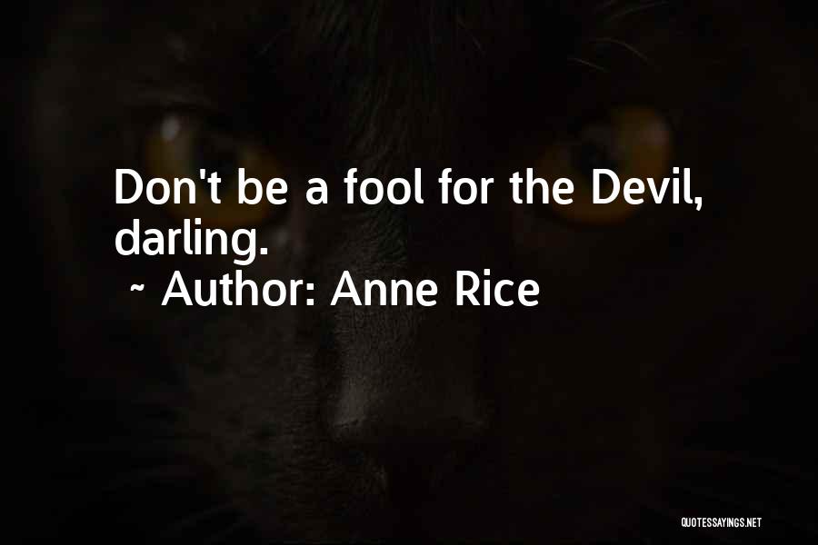 Anne Rice Quotes: Don't Be A Fool For The Devil, Darling.