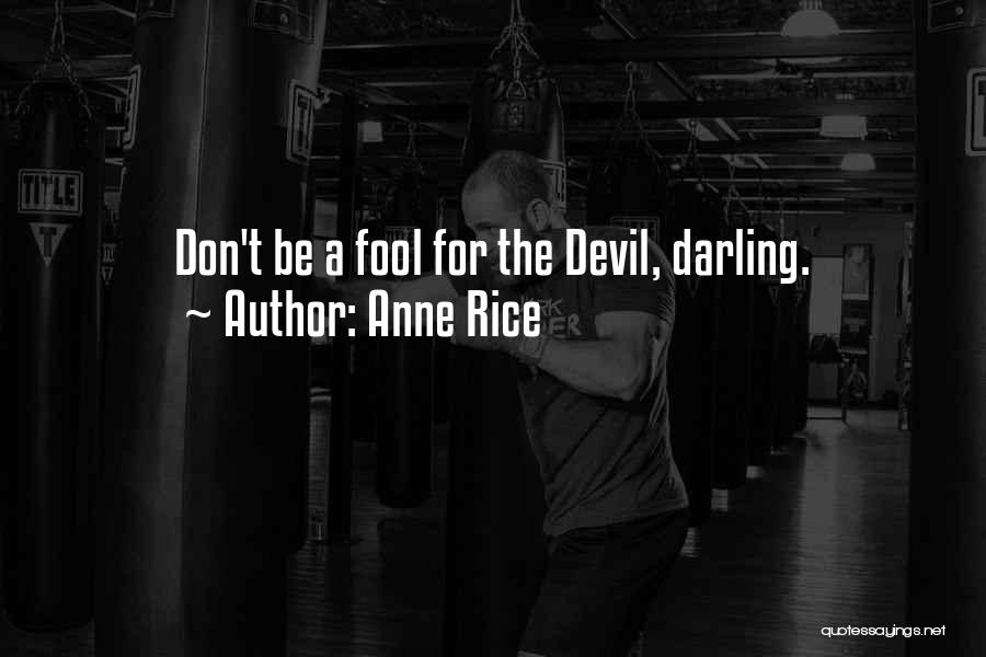 Anne Rice Quotes: Don't Be A Fool For The Devil, Darling.