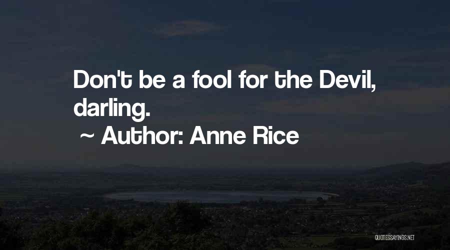Anne Rice Quotes: Don't Be A Fool For The Devil, Darling.