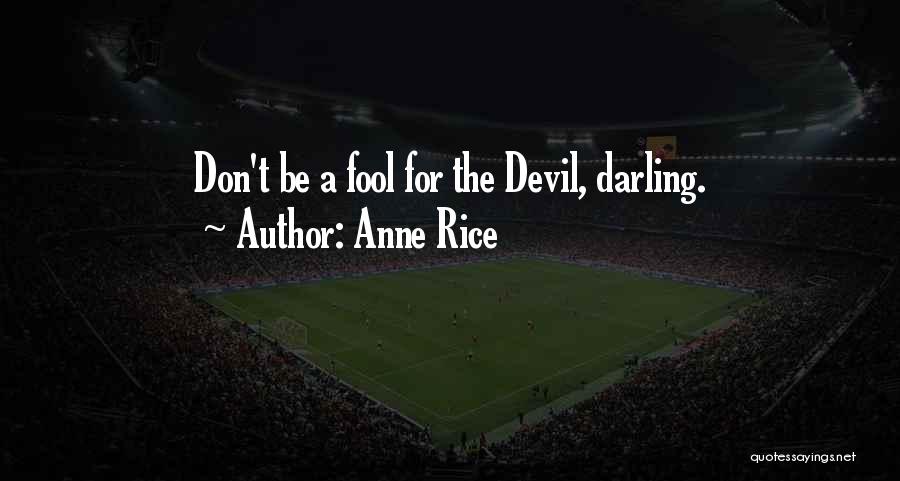 Anne Rice Quotes: Don't Be A Fool For The Devil, Darling.