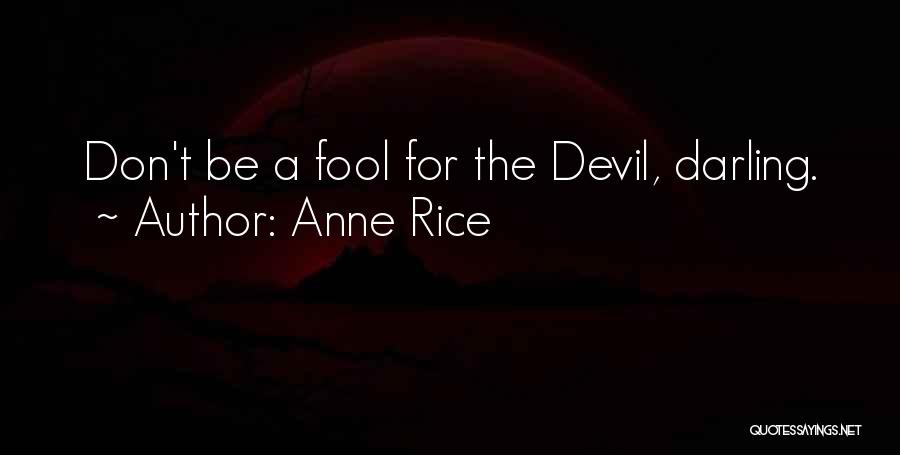 Anne Rice Quotes: Don't Be A Fool For The Devil, Darling.