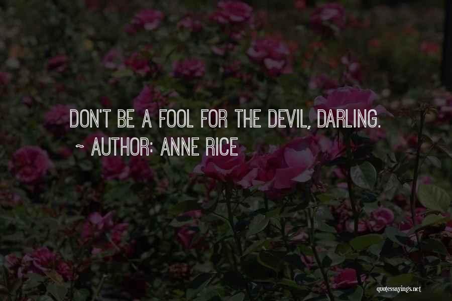 Anne Rice Quotes: Don't Be A Fool For The Devil, Darling.