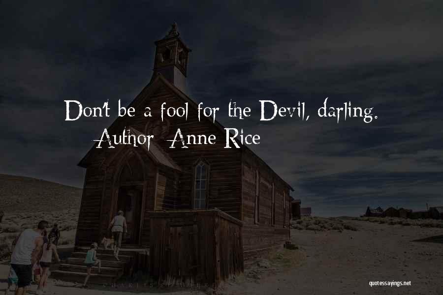 Anne Rice Quotes: Don't Be A Fool For The Devil, Darling.
