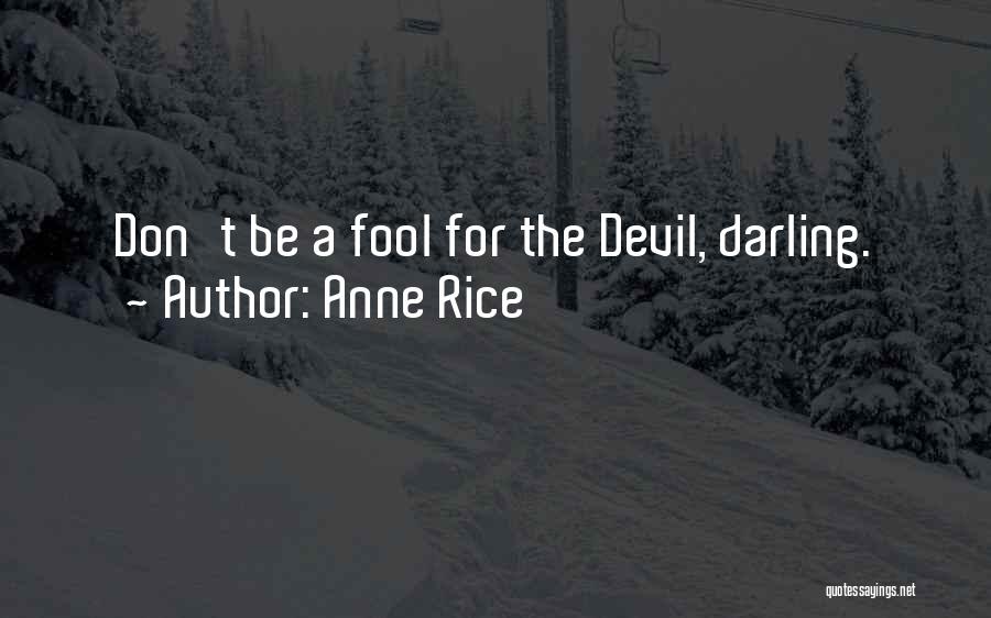 Anne Rice Quotes: Don't Be A Fool For The Devil, Darling.