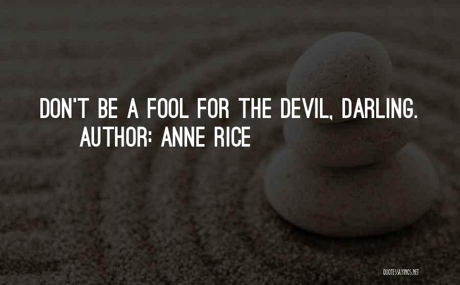 Anne Rice Quotes: Don't Be A Fool For The Devil, Darling.