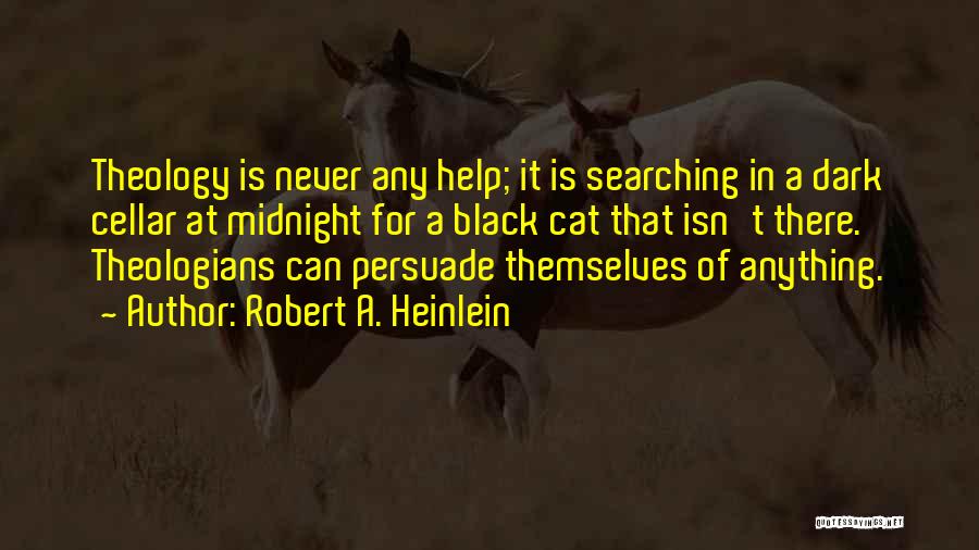 Robert A. Heinlein Quotes: Theology Is Never Any Help; It Is Searching In A Dark Cellar At Midnight For A Black Cat That Isn't