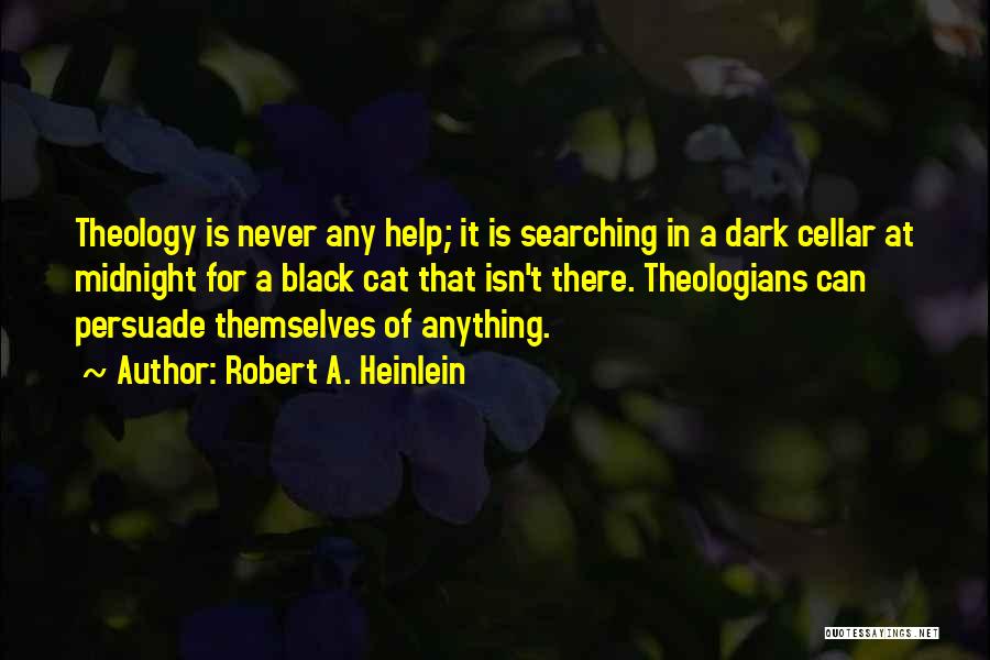 Robert A. Heinlein Quotes: Theology Is Never Any Help; It Is Searching In A Dark Cellar At Midnight For A Black Cat That Isn't