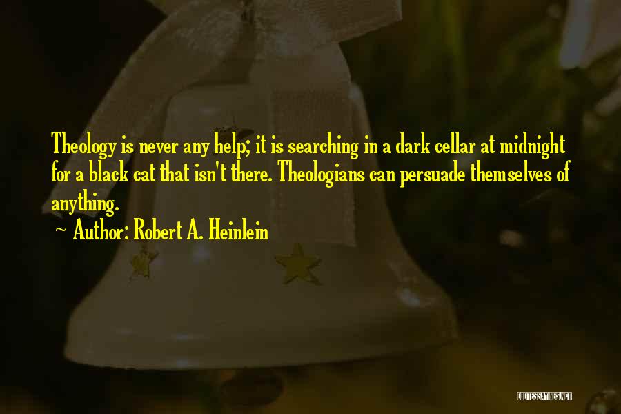 Robert A. Heinlein Quotes: Theology Is Never Any Help; It Is Searching In A Dark Cellar At Midnight For A Black Cat That Isn't