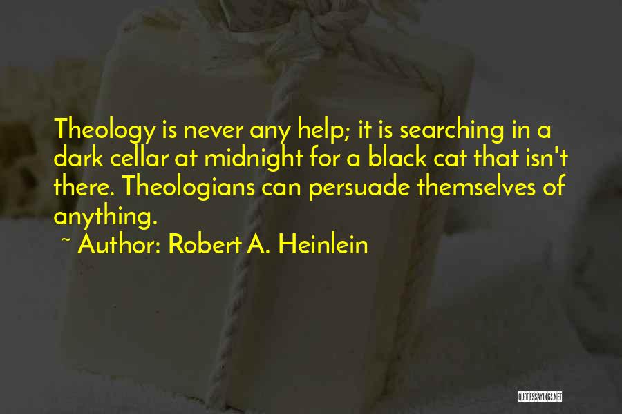 Robert A. Heinlein Quotes: Theology Is Never Any Help; It Is Searching In A Dark Cellar At Midnight For A Black Cat That Isn't