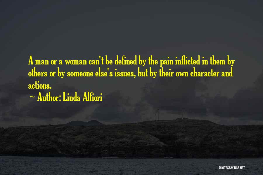 Linda Alfiori Quotes: A Man Or A Woman Can't Be Defined By The Pain Inflicted In Them By Others Or By Someone Else's