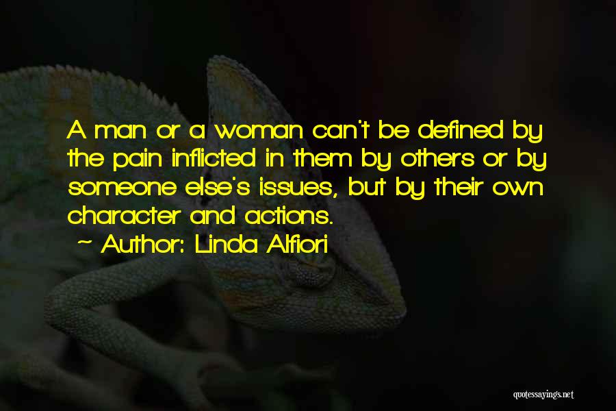 Linda Alfiori Quotes: A Man Or A Woman Can't Be Defined By The Pain Inflicted In Them By Others Or By Someone Else's