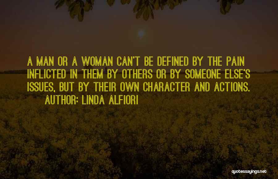 Linda Alfiori Quotes: A Man Or A Woman Can't Be Defined By The Pain Inflicted In Them By Others Or By Someone Else's