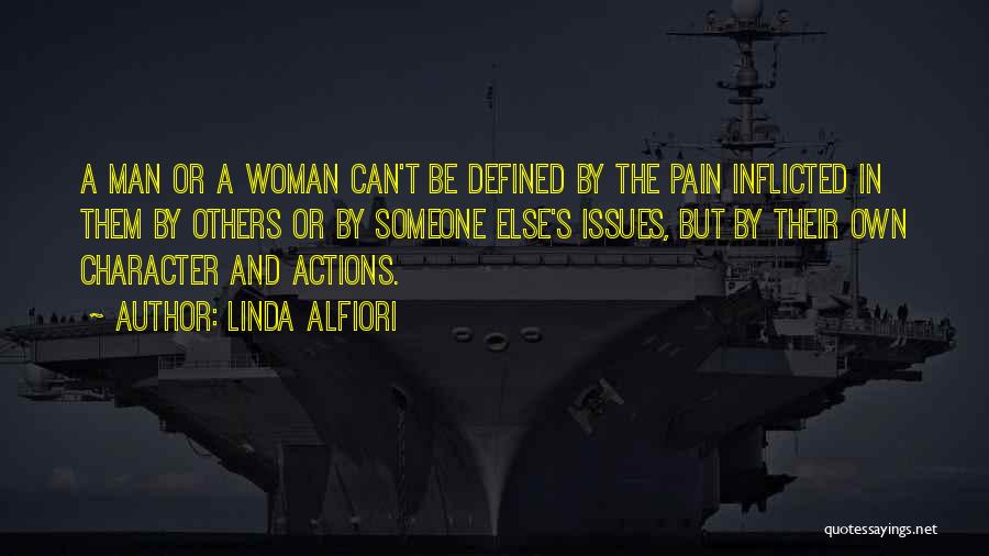 Linda Alfiori Quotes: A Man Or A Woman Can't Be Defined By The Pain Inflicted In Them By Others Or By Someone Else's