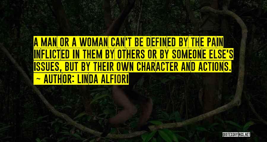 Linda Alfiori Quotes: A Man Or A Woman Can't Be Defined By The Pain Inflicted In Them By Others Or By Someone Else's