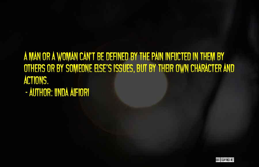 Linda Alfiori Quotes: A Man Or A Woman Can't Be Defined By The Pain Inflicted In Them By Others Or By Someone Else's
