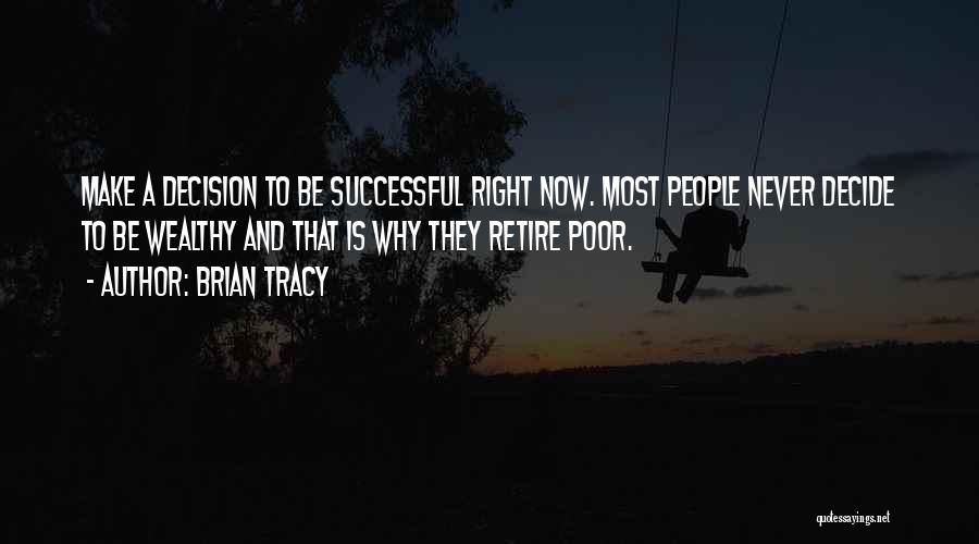 Brian Tracy Quotes: Make A Decision To Be Successful Right Now. Most People Never Decide To Be Wealthy And That Is Why They