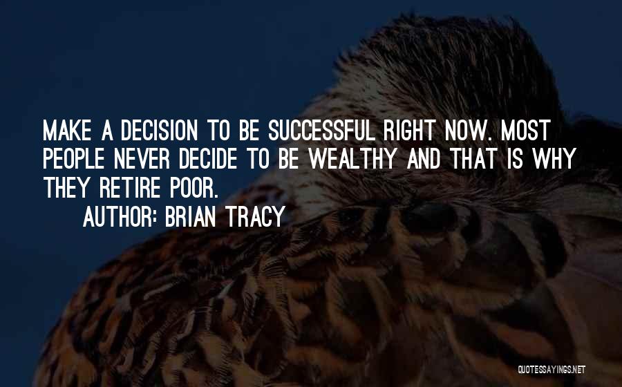 Brian Tracy Quotes: Make A Decision To Be Successful Right Now. Most People Never Decide To Be Wealthy And That Is Why They