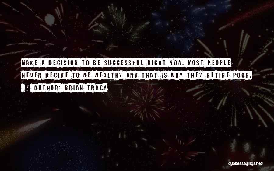 Brian Tracy Quotes: Make A Decision To Be Successful Right Now. Most People Never Decide To Be Wealthy And That Is Why They