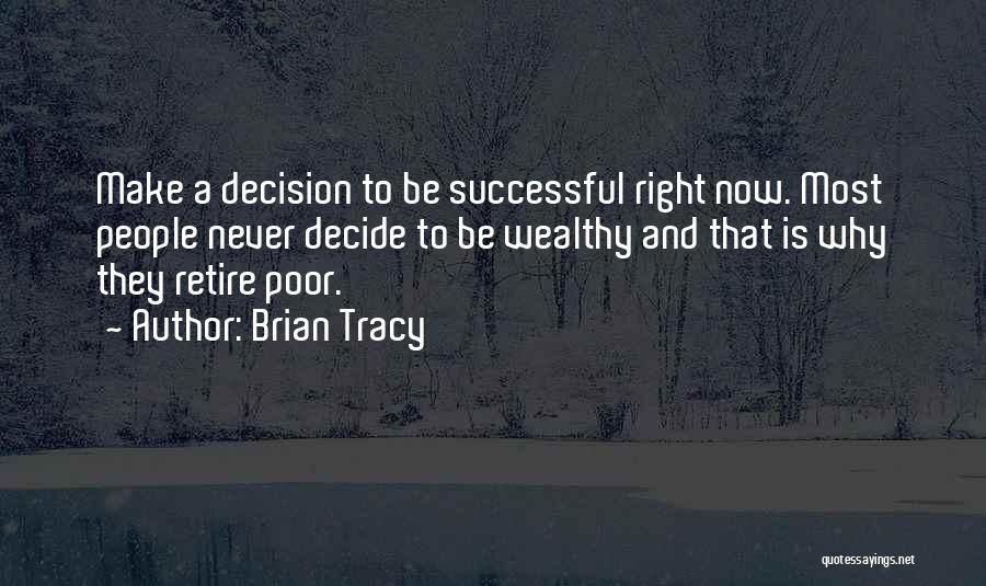 Brian Tracy Quotes: Make A Decision To Be Successful Right Now. Most People Never Decide To Be Wealthy And That Is Why They