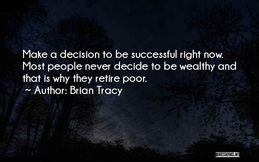 Brian Tracy Quotes: Make A Decision To Be Successful Right Now. Most People Never Decide To Be Wealthy And That Is Why They