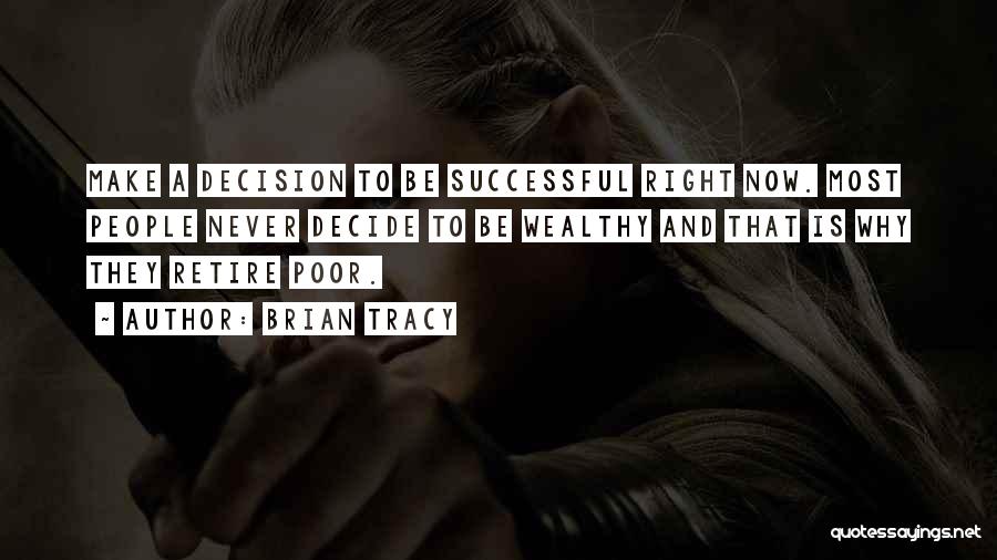 Brian Tracy Quotes: Make A Decision To Be Successful Right Now. Most People Never Decide To Be Wealthy And That Is Why They