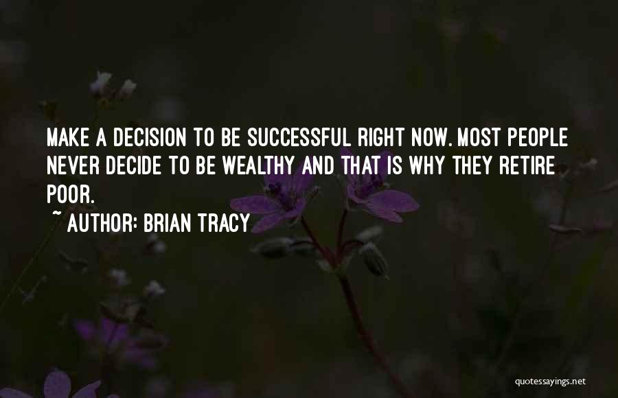 Brian Tracy Quotes: Make A Decision To Be Successful Right Now. Most People Never Decide To Be Wealthy And That Is Why They