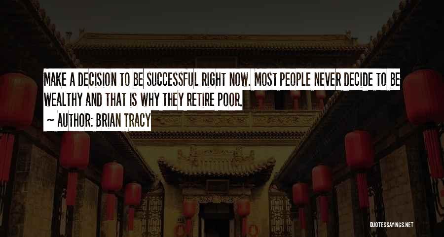 Brian Tracy Quotes: Make A Decision To Be Successful Right Now. Most People Never Decide To Be Wealthy And That Is Why They